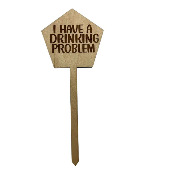 I Have A  Drinking Problem Wooden Plant Stake