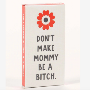 Don't Make Mommy Be A Bitch Gum