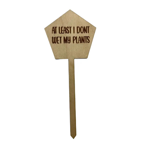 At least I Don't  Wet My Plants Wooden Plant Stake